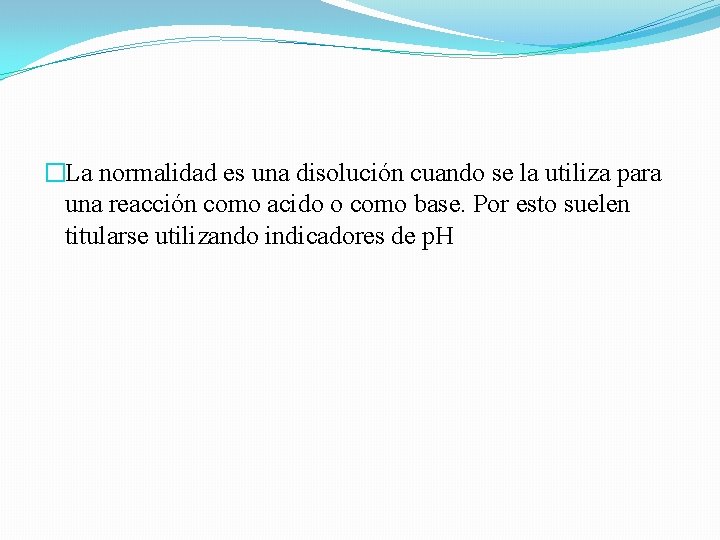 �La normalidad es una disolución cuando se la utiliza para una reacción como acido