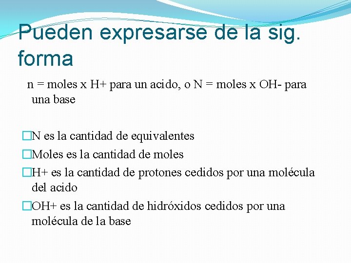 Pueden expresarse de la sig. forma n = moles x H+ para un acido,