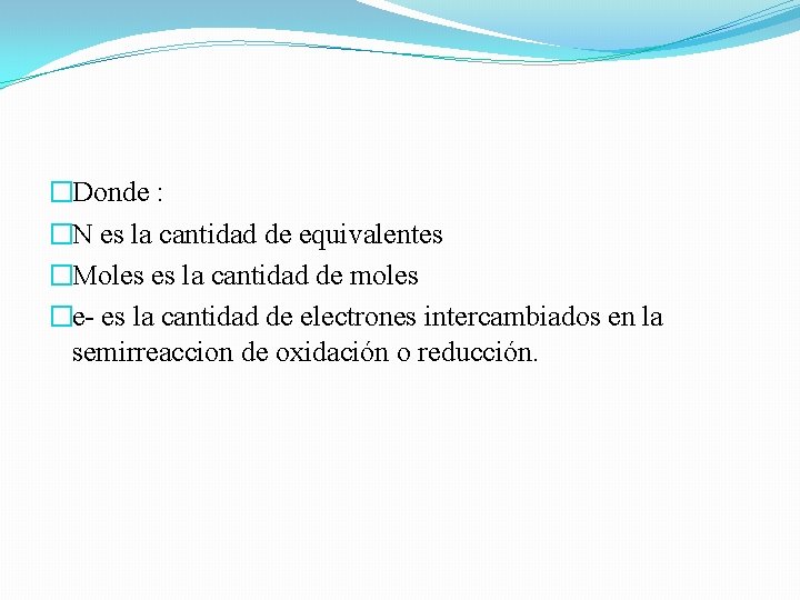 �Donde : �N es la cantidad de equivalentes �Moles es la cantidad de moles