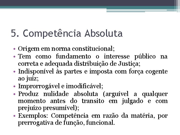 5. Competência Absoluta • Origem em norma constitucional; • Tem como fundamento o interesse