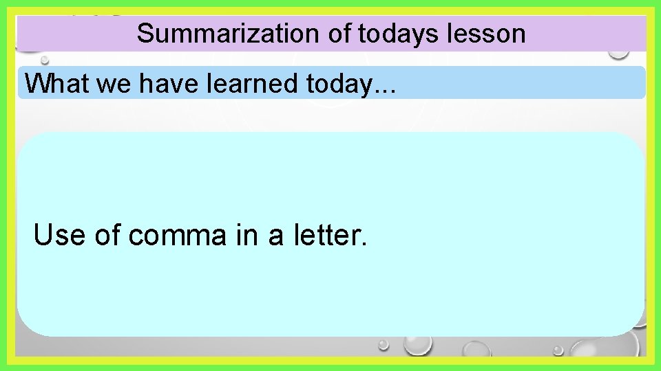 Summarization of todays lesson What we have learned today. . . Use of comma