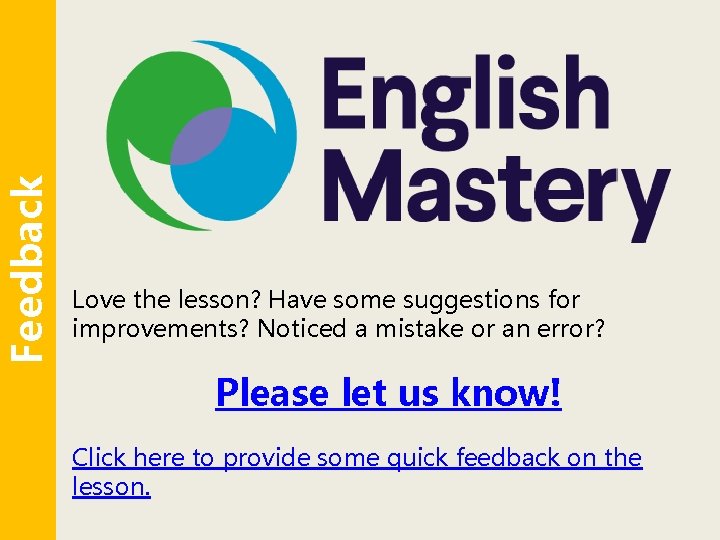 Feedback Love the lesson? Have some suggestions for improvements? Noticed a mistake or an