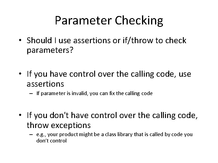 Parameter Checking • Should I use assertions or if/throw to check parameters? • If