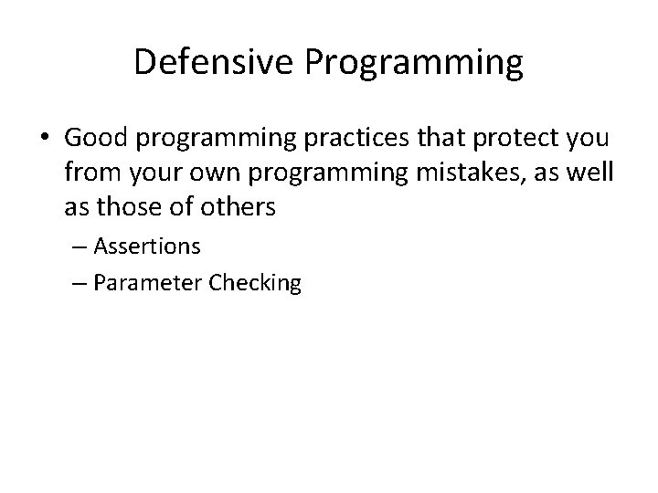 Defensive Programming • Good programming practices that protect you from your own programming mistakes,