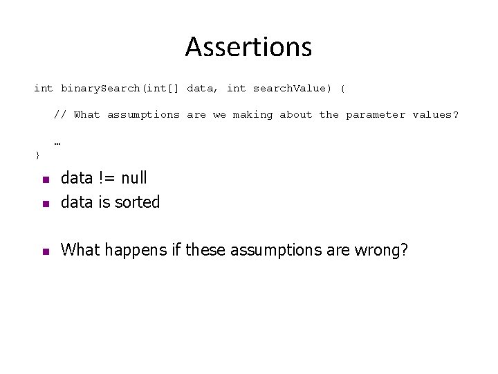 Assertions int binary. Search(int[] data, int search. Value) { // What assumptions are we