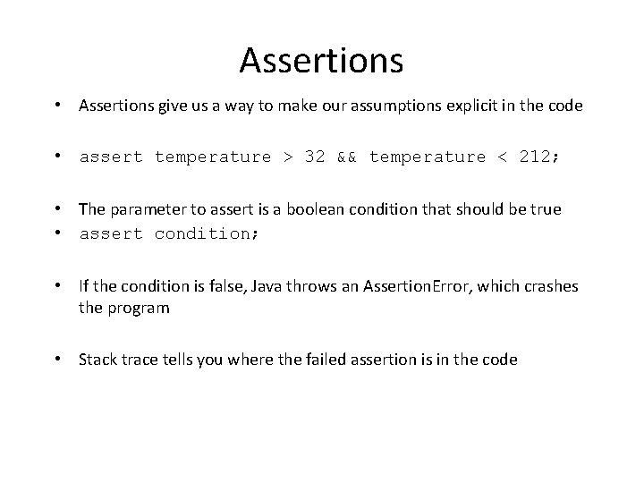 Assertions • Assertions give us a way to make our assumptions explicit in the