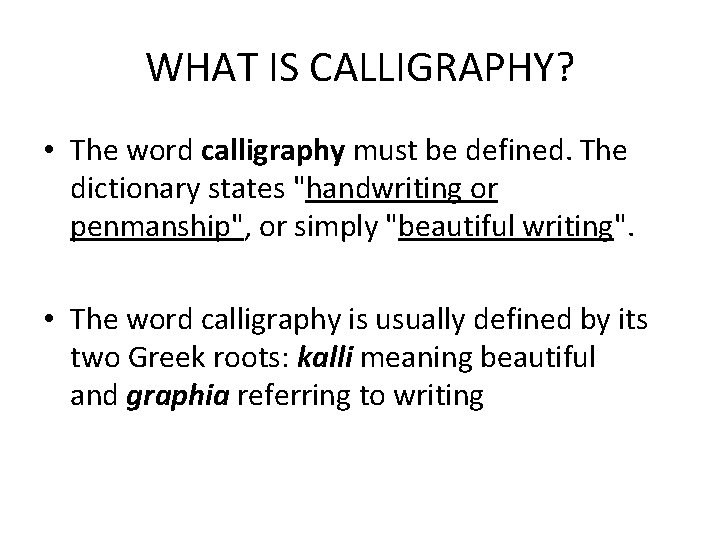 WHAT IS CALLIGRAPHY? • The word calligraphy must be defined. The dictionary states "handwriting