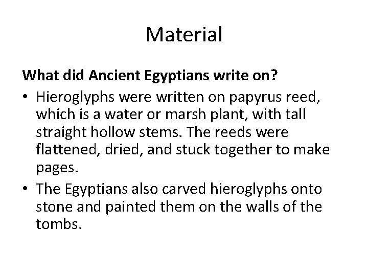 Material What did Ancient Egyptians write on? • Hieroglyphs were written on papyrus reed,