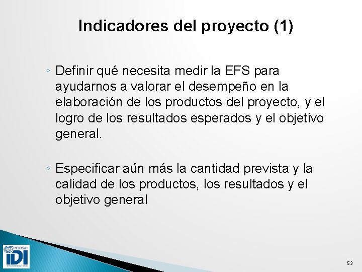 Indicadores del proyecto (1) ◦ Definir qué necesita medir la EFS para ayudarnos a
