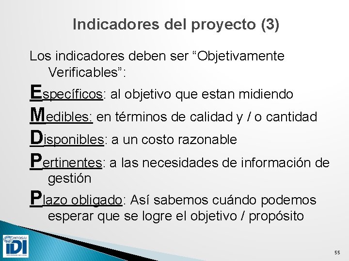 Indicadores del proyecto (3) Los indicadores deben ser “Objetivamente Verificables”: Específicos: al objetivo que