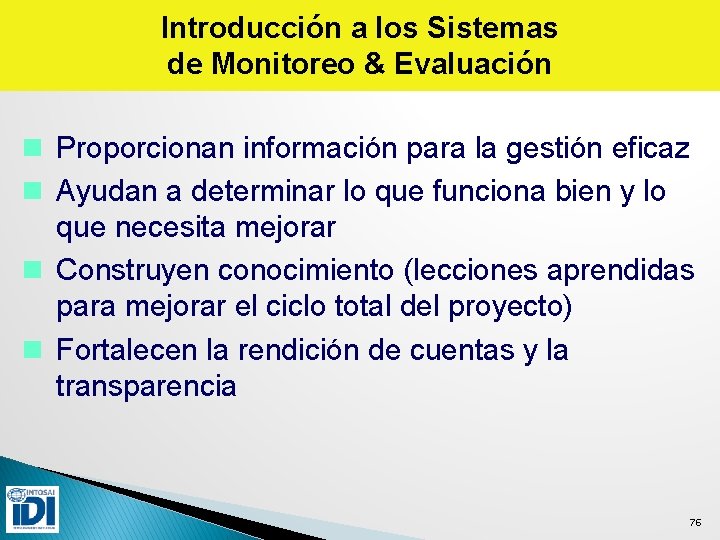 Introducción a los Sistemas de Monitoreo & Evaluación n Proporcionan información para la gestión