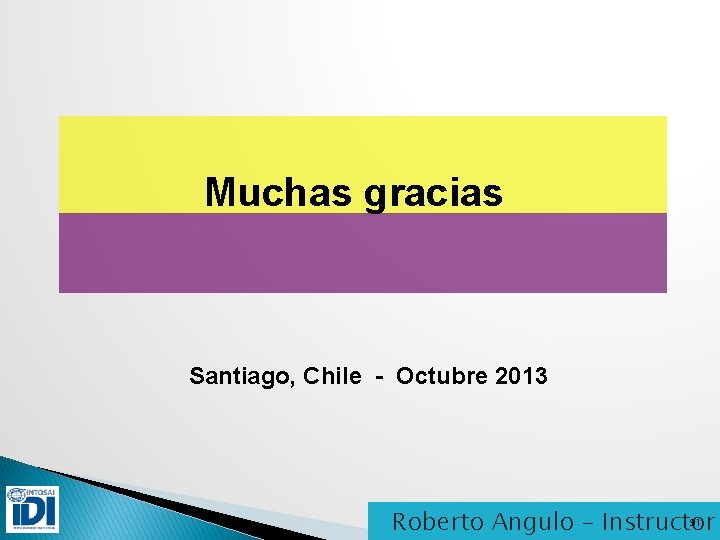 Muchas gracias Santiago, Chile - Octubre 2013 91 Roberto Angulo – Instructor 