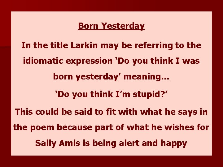 Born Yesterday In the title Larkin may be referring to the idiomatic expression ‘Do
