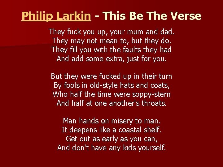 Philip Larkin - This Be The Verse They fuck you up, your mum and