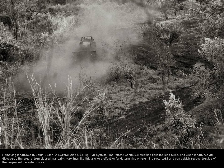Removing landmines in South Sudan. A Bozena Mine Clearing Flail System. The remote-controlled machine Removing landmines in South Sudan. A Bozena Mine Clearing Flail System. The remote-controlled machine