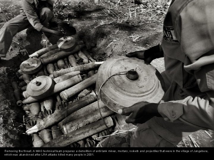 Removing the threat. A MAG technical team prepares a demolition of anti-tank mines, mortars,