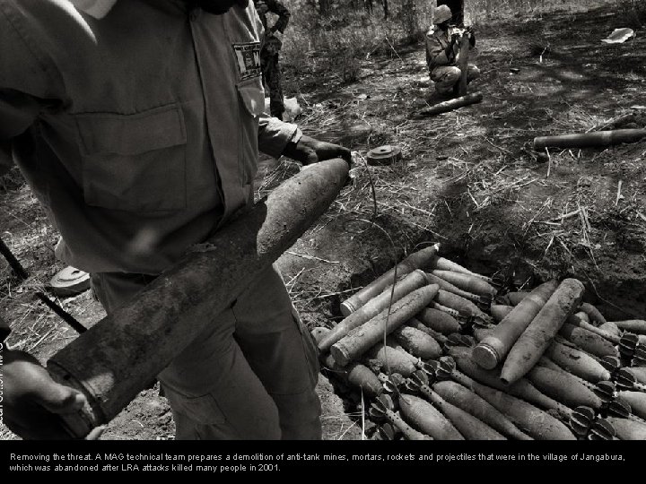 Removing the threat. A MAG technical team prepares a demolition of anti-tank mines, mortars,