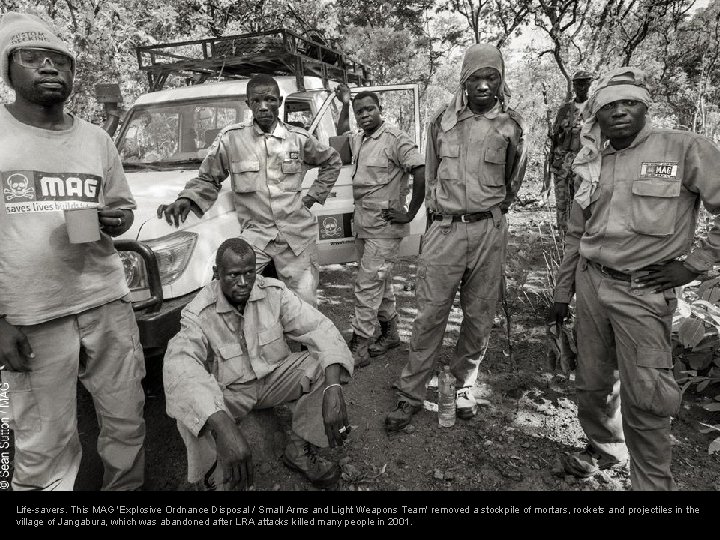 Life-savers. This MAG 'Explosive Ordnance Disposal / Small Arms and Light Weapons Team' removed