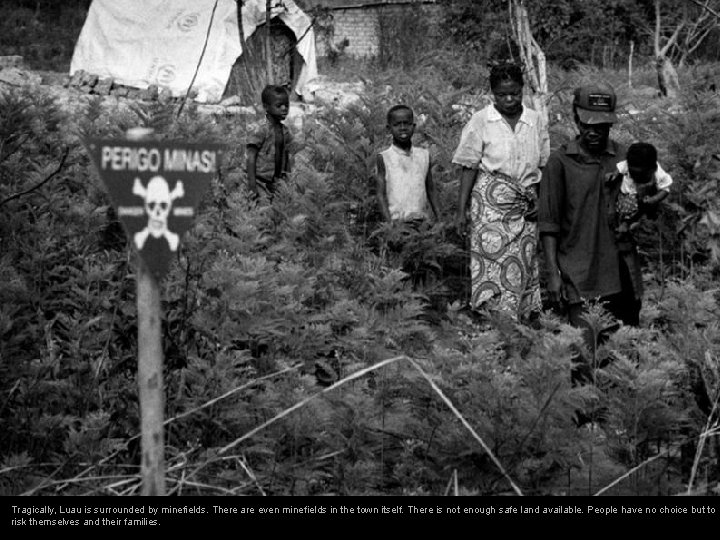 Tragically, Luau is surrounded by minefields. There are even minefields in the town itself.