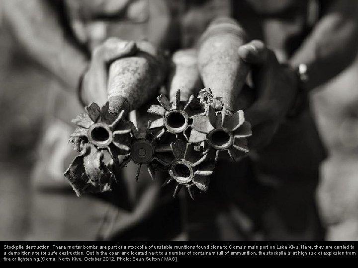 Stockpile destruction. These mortar bombs are part of a stockpile of unstable munitions found