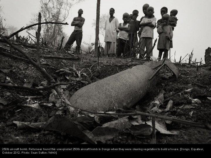 250 lb aircraft bomb. Returnees found this unexploded 250 lb aircraft bomb in Dongo