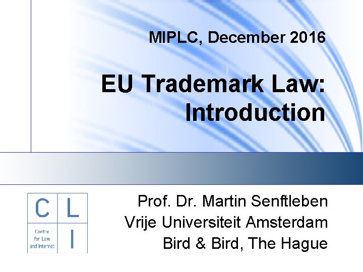 MIPLC, December 2016 EU Trademark Law: Introduction Prof. Dr. Martin Senftleben Vrije Universiteit Amsterdam