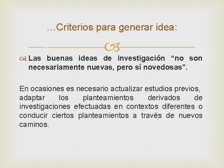 …Criterios para generar idea: Las buenas ideas de investigación “no son necesariamente nuevas, pero