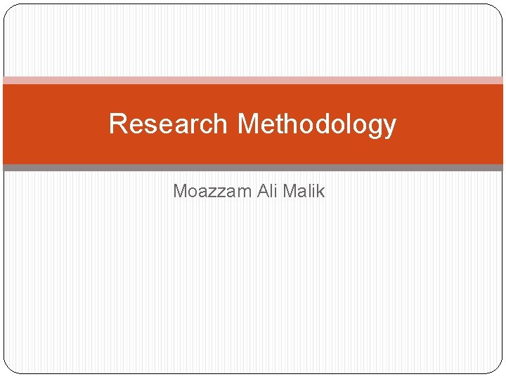 Research Methodology Moazzam Ali Malik 