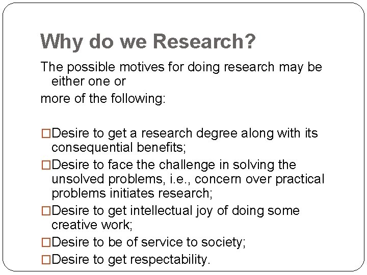 Why do we Research? The possible motives for doing research may be either one