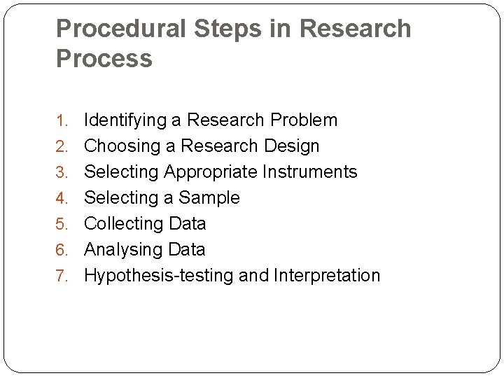 Procedural Steps in Research Process 1. Identifying a Research Problem 2. Choosing a Research
