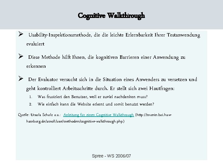 Cognitive Walkthrough Ø Usability-Inspektionsmethode, die leichte Erlernbarkeit Ihrer Testanwendung evaluiert Ø Diese Methode hilft