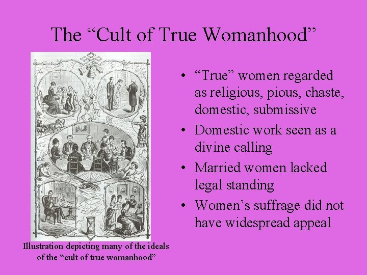 The “Cult of True Womanhood” • “True” women regarded as religious, pious, chaste, domestic,