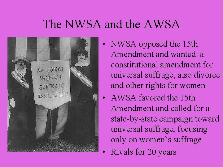 The NWSA and the AWSA • NWSA opposed the 15 th Amendment and wanted