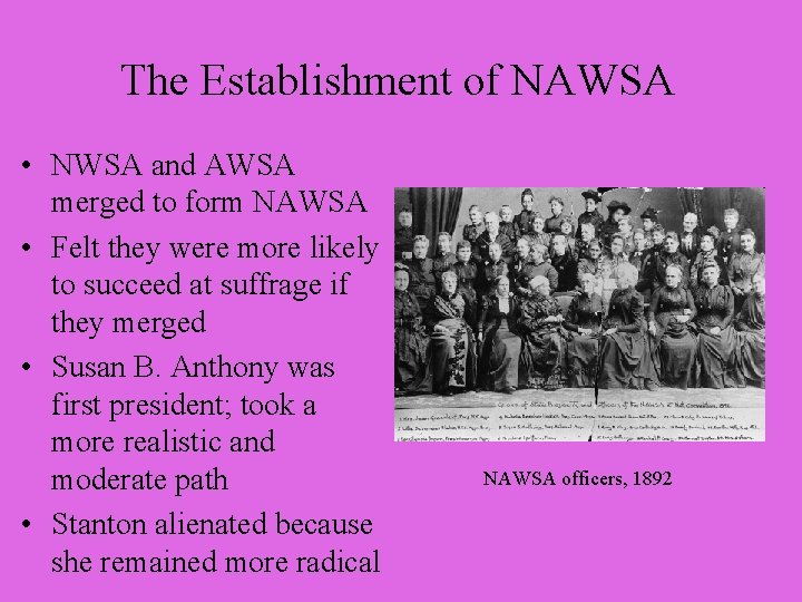 The Establishment of NAWSA • NWSA and AWSA merged to form NAWSA • Felt