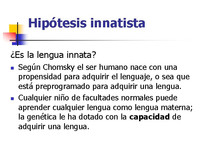 Hipótesis innatista ¿Es la lengua innata? n n Según Chomsky el ser humano nace