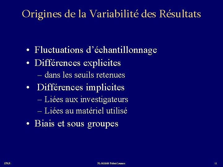 Origines de la Variabilité des Résultats • Fluctuations d’échantillonnage • Différences explicites – dans