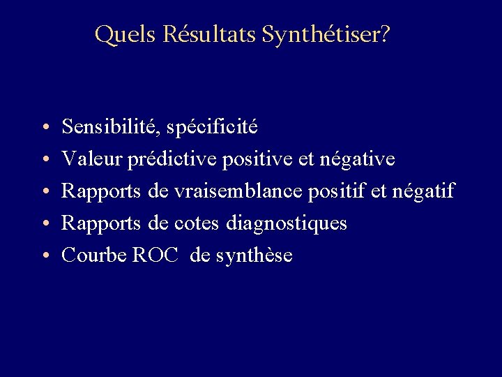 Quels Résultats Synthétiser? • • • Sensibilité, spécificité Valeur prédictive positive et négative Rapports