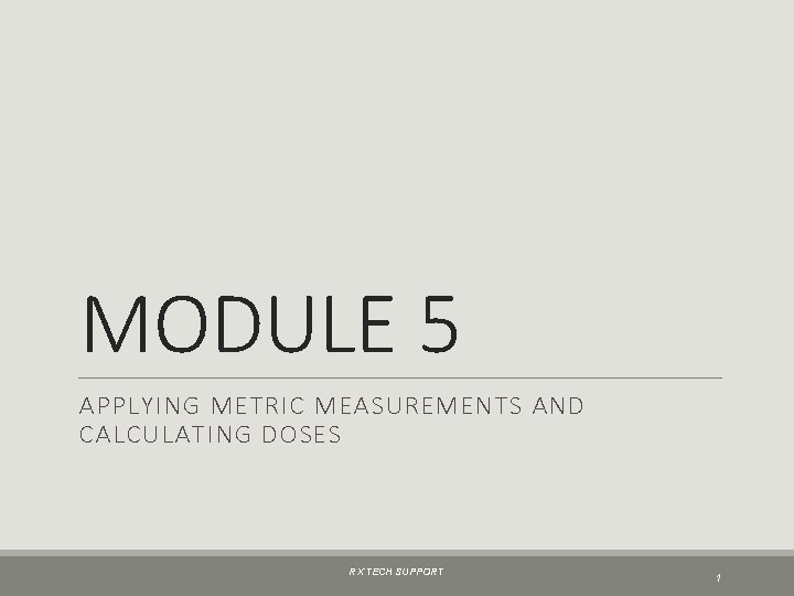 MODULE 5 APPLYING METRIC MEASUREMENTS AND CALCULATING DOSES RX TECH SUPPORT 1 