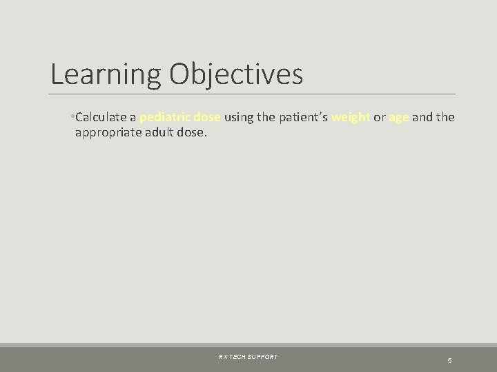Learning Objectives • Calculate a pediatric dose using the patient’s weight or age and