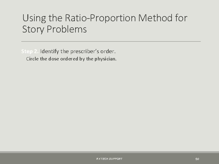 Using the Ratio-Proportion Method for Story Problems Step 2. Identify the prescriber’s order. Circle