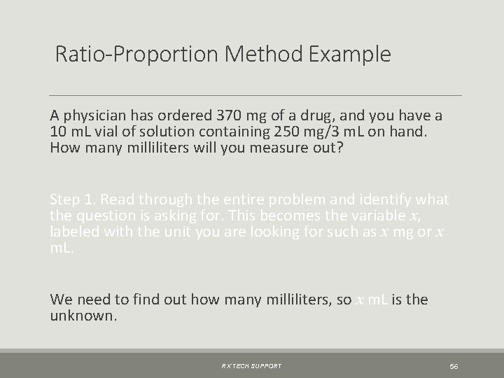 Ratio-Proportion Method Example A physician has ordered 370 mg of a drug, and you