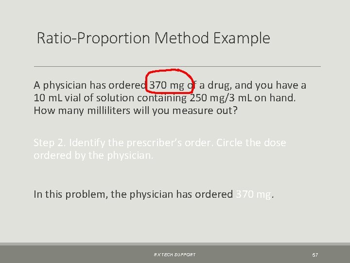 Ratio-Proportion Method Example A physician has ordered 370 mg of a drug, and you