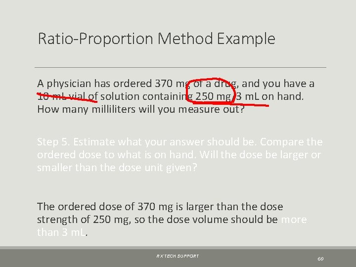 Ratio-Proportion Method Example A physician has ordered 370 mg of a drug, and you