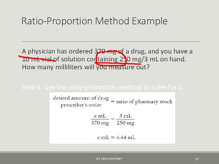 Ratio-Proportion Method Example A physician has ordered 370 mg of a drug, and you