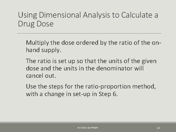 Using Dimensional Analysis to Calculate a Drug Dose Multiply the dose ordered by the