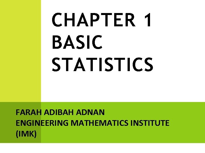 CHAPTER 1 BASIC STATISTICS FARAH ADIBAH ADNAN ENGINEERING MATHEMATICS INSTITUTE (IMK) 