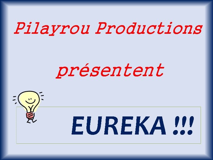 Pilayrou Productions présentent EUREKA !!! 