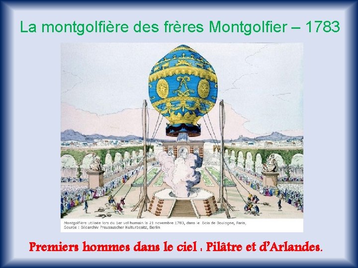La montgolfière des frères Montgolfier – 1783 Premiers hommes dans le ciel : Pilâtre