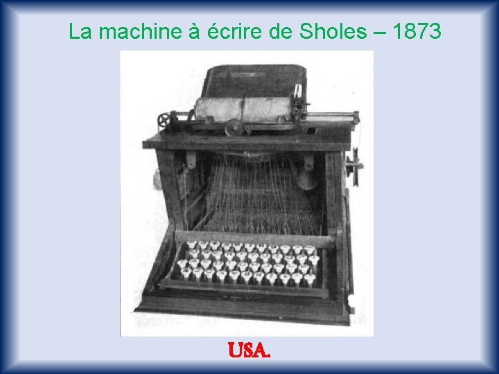 La machine à écrire de Sholes – 1873 USA. 