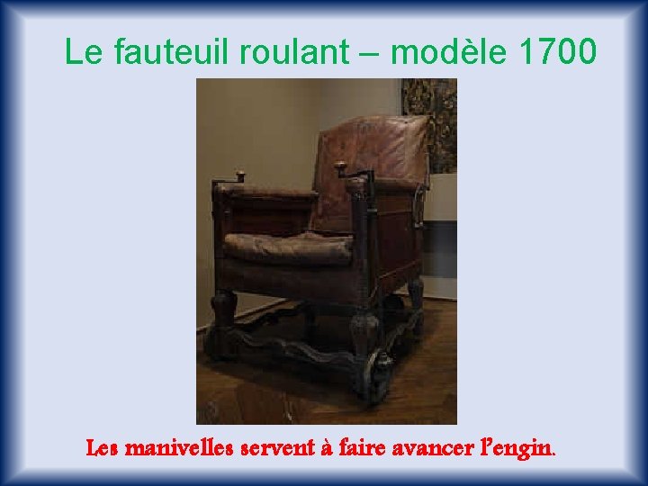 Le fauteuil roulant – modèle 1700 Les manivelles servent à faire avancer l’engin. 